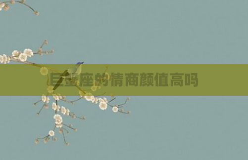 巨蟹座的情商颜值高吗