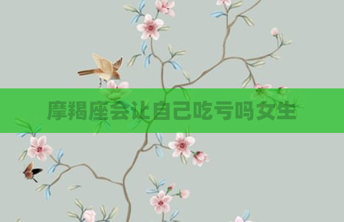 摩羯座会让自己吃亏吗女生