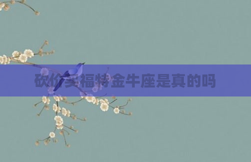 砍价买福特金牛座是真的吗