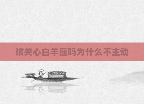 该关心白羊座吗为什么不主动