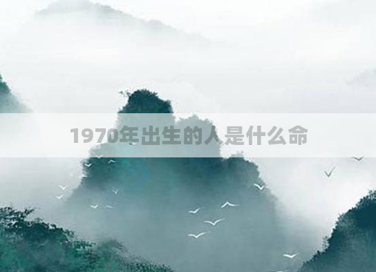 1970年出生的人是什么命