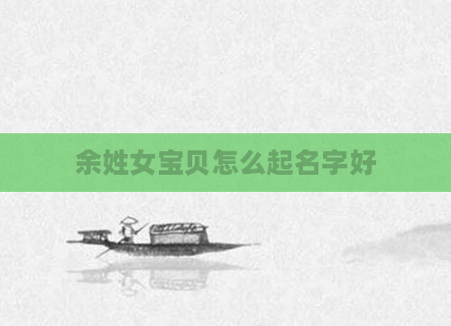 余姓女宝贝怎么起名字好