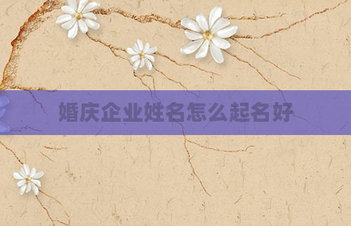 婚庆企业姓名怎么起名好