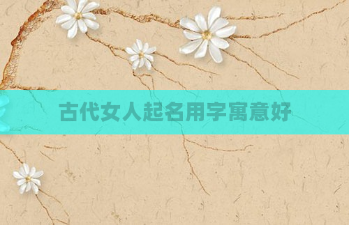 古代女人起名用字寓意好