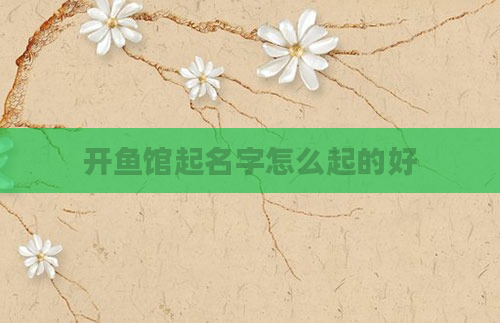 开鱼馆起名字怎么起的好