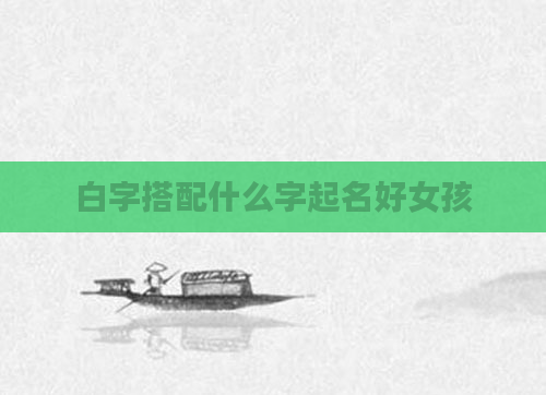 白字搭配什么字起名好女孩