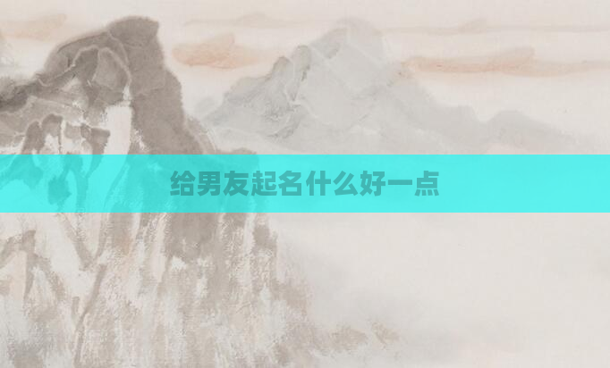 给男友起名什么好一点