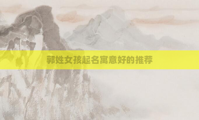 郭姓女孩起名寓意好的推荐