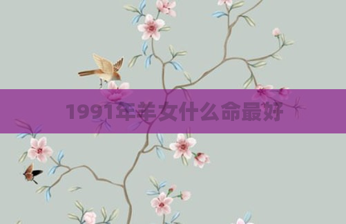 1991年羊女什么命最好