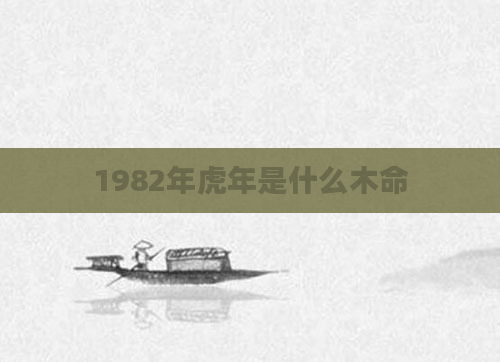1982年虎年是什么木命