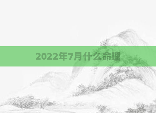 2022年7月什么命理