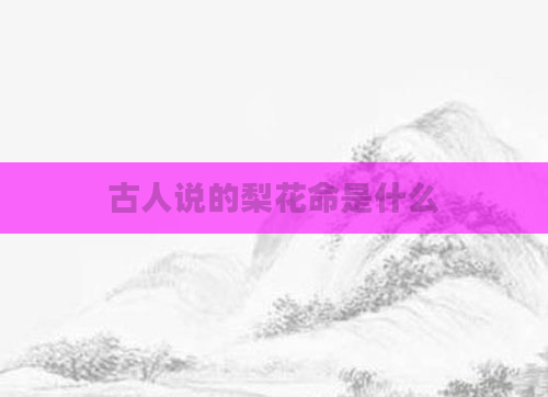 古人说的梨花命是什么