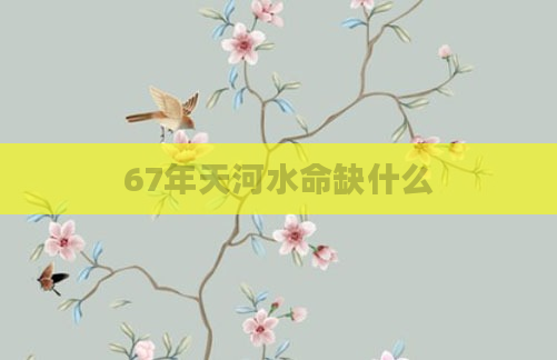 67年天河水命缺什么