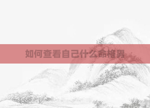 如何查看自己什么命格男