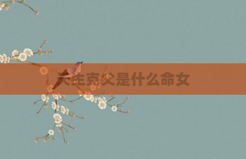 天生克父是什么命女