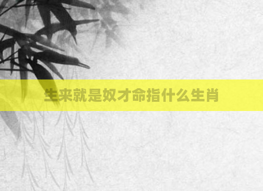 生来就是奴才命指什么生肖