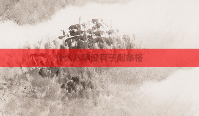 什么八字没有子嗣命格