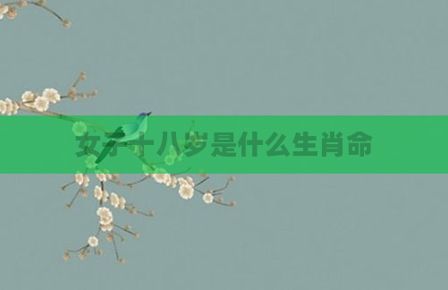 女子十八岁是什么生肖命