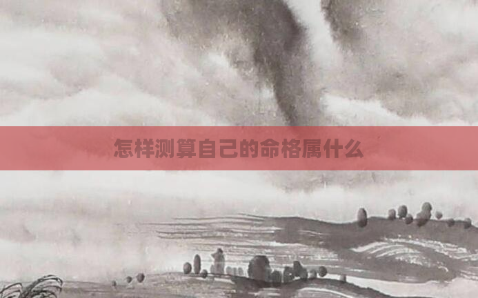 怎样测算自己的命格属什么