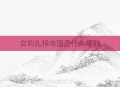 女的扎根寺庙是什么命的