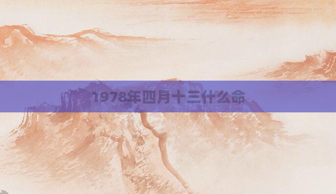 1978年四月十三什么命