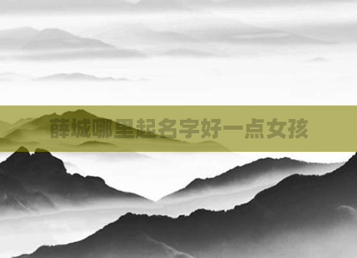 薛城哪里起名字好一点女孩