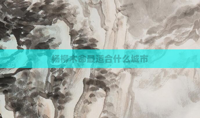 杨柳木命最适合什么城市