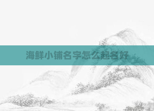 海鲜小铺名字怎么起名好