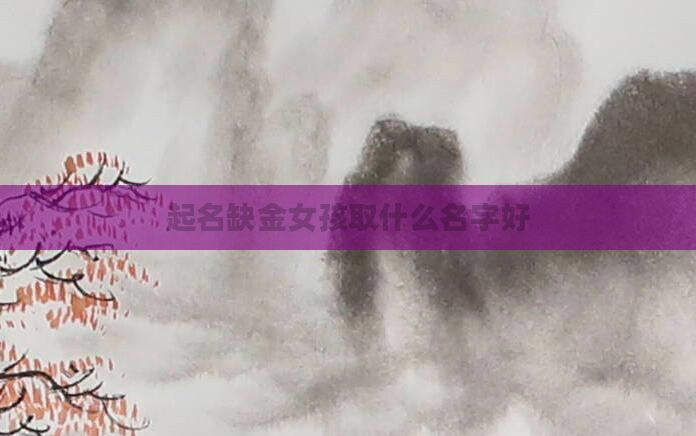 起名缺金女孩取什么名字好