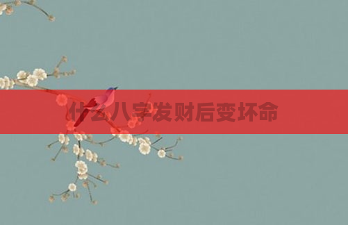 什么八字发财后变坏命