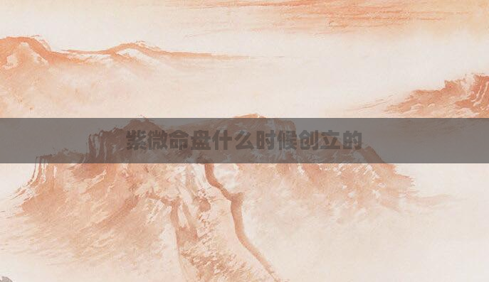 紫微命盘什么时候创立的