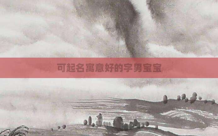 可起名寓意好的字男宝宝