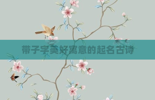 带子字美好寓意的起名古诗