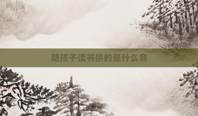 陪孩子读书拼的是什么命