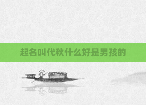 起名叫代秋什么好是男孩的