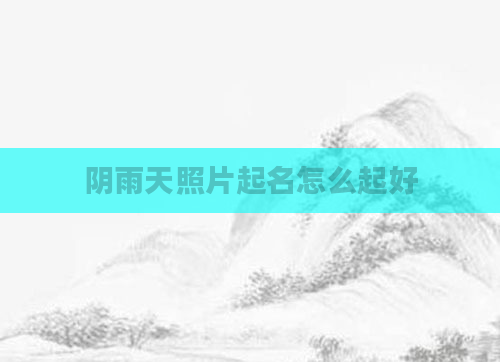 阴雨天照片起名怎么起好