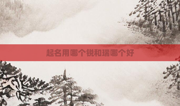 起名用哪个锐和瑞哪个好