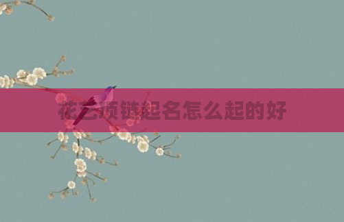 花艺项链起名怎么起的好