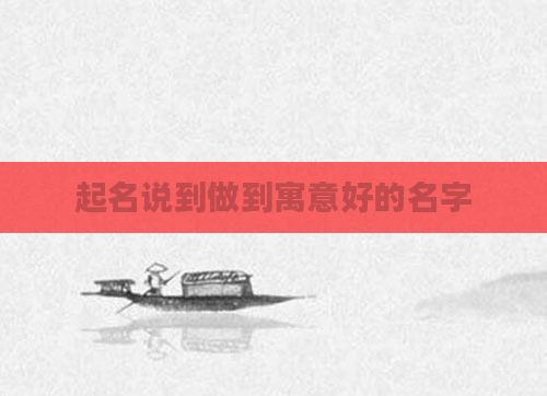 起名说到做到寓意好的名字