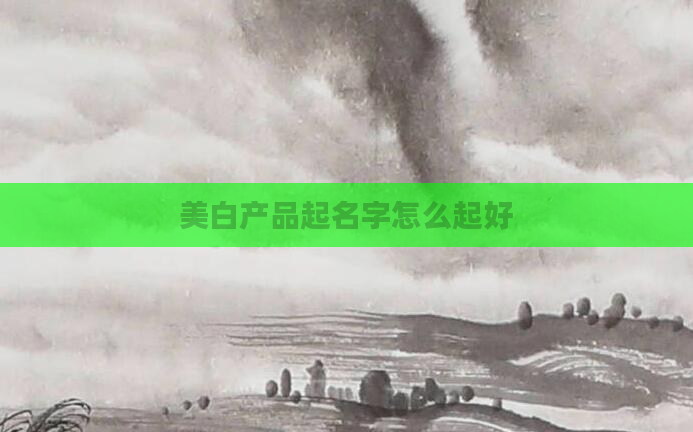 美白产品起名字怎么起好