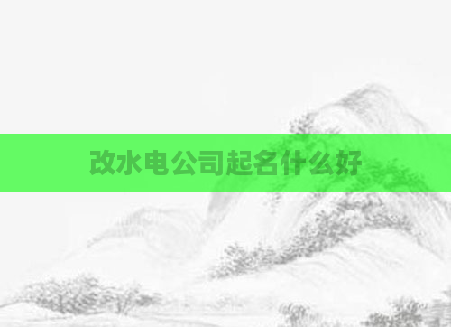 改水电公司起名什么好