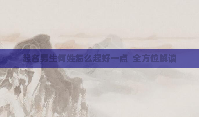 起名男生何姓怎么起好一点  全方位解读