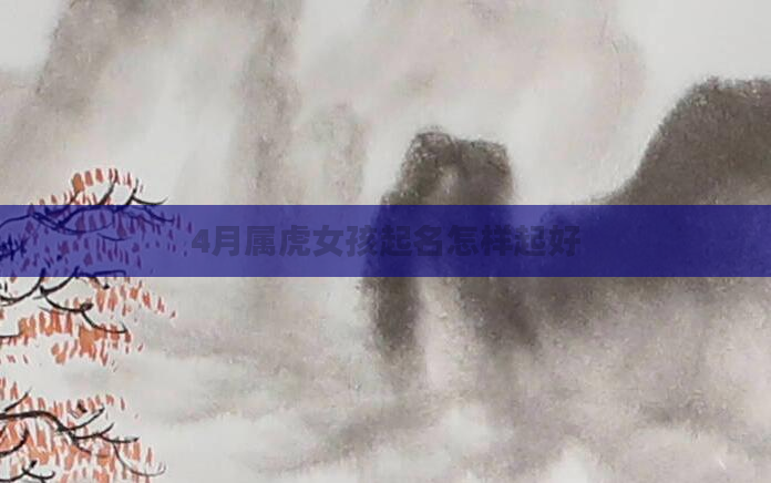 4月属虎女孩起名怎样起好