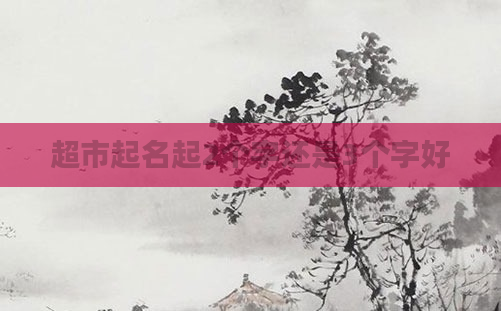 超市起名起2个字还是3个字好