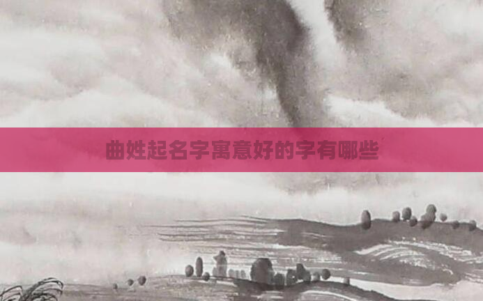曲姓起名字寓意好的字有哪些