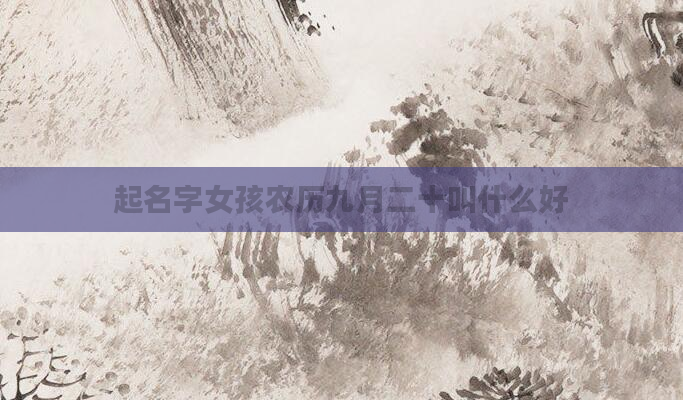 起名字女孩农历九月二十叫什么好