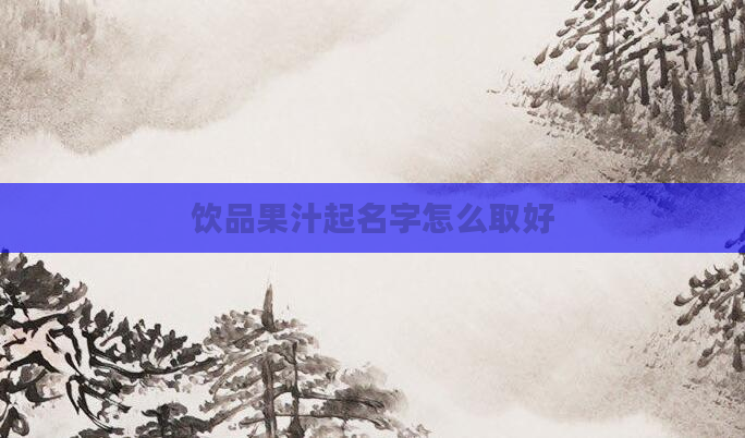 饮品果汁起名字怎么取好