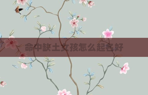 命中缺土女孩怎么起名好