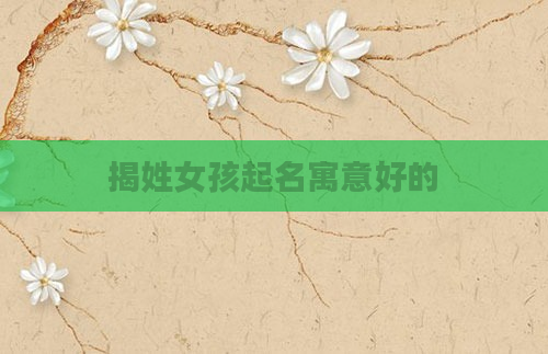 揭姓女孩起名寓意好的