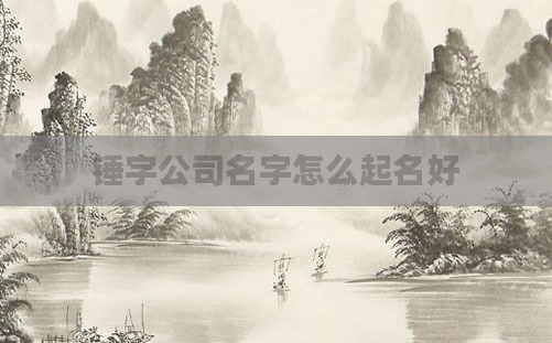 锤字公司名字怎么起名好